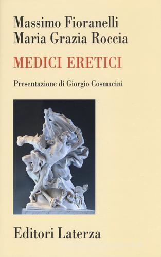 Medici eretici di Massimo Fioranelli, Maria Grazia Roccia edito da Laterza