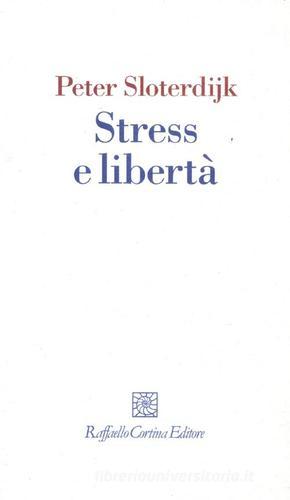 Stress e libertà di Peter Sloterdijk edito da Raffaello Cortina Editore