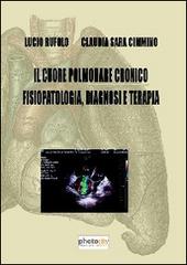 Il cuore polmonare cronico fisiopatologia, diagnosi e terapia di Lucio Rufolo, Claudia S. Cimmino edito da Photocity.it