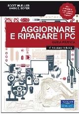 Aggiornare e riparare i PC. Guida pratica di Scott Mueller, Mark E. Soper edito da Pearson