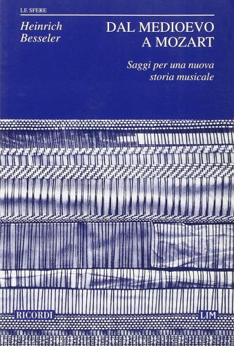 Dal Medioevo a Mozart. Saggi per una nuova storia musicale di Heinrich Besseler edito da Casa Ricordi