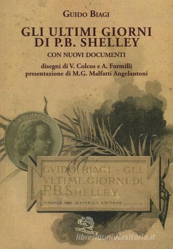 Gli ultimi giorni di P. B. Shelley. Con nuovi documenti di Guido Biagi edito da La Vita Felice