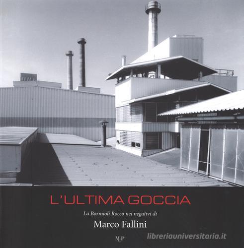 L' ultima goccia la Bormioli Rocco nei negativi di Marco Fallini edito da Monte Università Parma