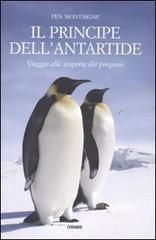 Il principe dell'Antartide. Viaggio alla scoperta dei pinguini di Fen Montaigne edito da Orme Editori