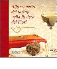 Alla scoperta del tartufo nella Riviera dei Fiori di Claudia Fornara, Alessandro Giacobbe edito da Centro Stampa Offset