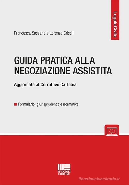Guida pratica alla negoziazione assistita. Aggiornata al Correttivo Cartabia di Francesca Sassano, Lorenzo Cristilli edito da Maggioli Editore