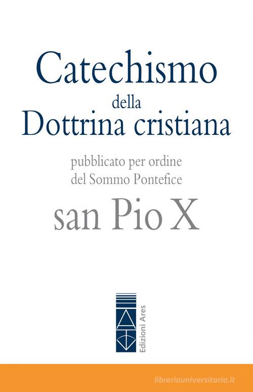 Catechismo della Dottrina cristiana. Pubblicato per ordine del Sommo Pontefice san Pio X di Pio X edito da Ares