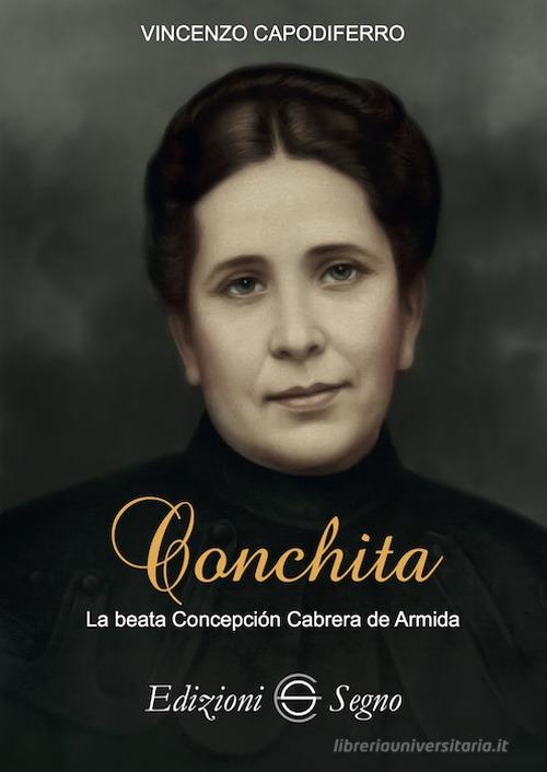 Conchita. La beata Concepción Cabrera de Armida di Vincenzo Capodiferro edito da Edizioni Segno