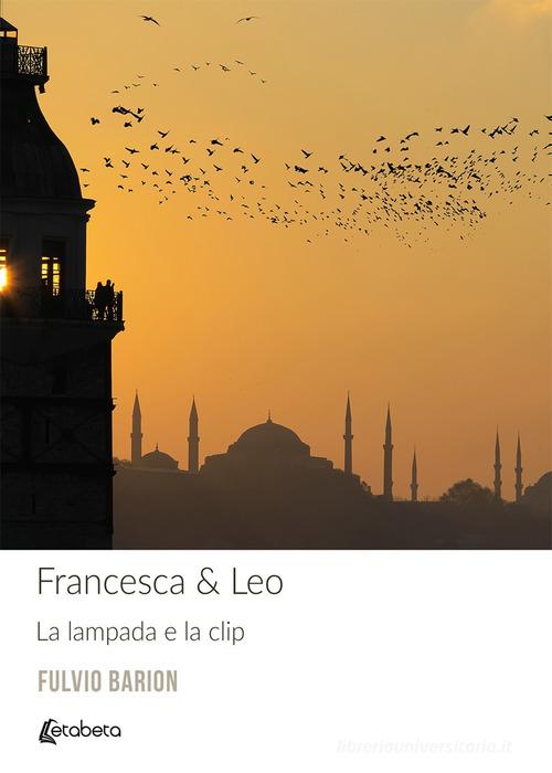 Francesca & Leo. La lampada e la clip. Nuova ediz. di Fulvio Barion edito da EBS Print