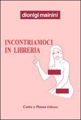 Incontriamoci in libreria. (Attento/a, stai leggendo una storia a luci quasi rosse, ma sorridenti) di Dionigi Mainini edito da Carta e Penna