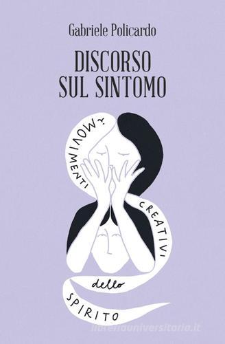 Discorso sul sintomo. I movimenti creativi dello spirito di Gabriele Policardo edito da Spazio Interiore