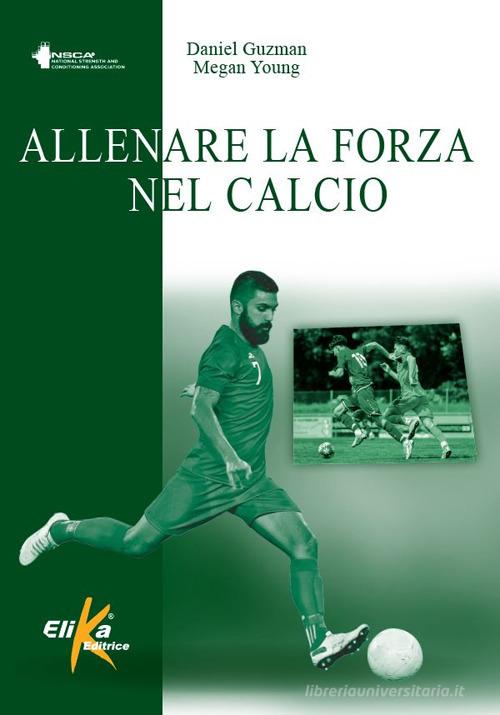 Allenare la forza nel calcio di Daniel Guzman edito da Elika
