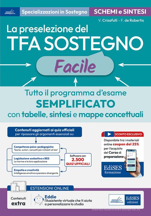 La preselezione del TFA sostegno facile. Tutto il programma d'esame semplificato con tabelle, sintesi e mappe concettuali. Con assistente virtuale. Con contenuti extra di Valeria Crisafulli, Francesca De Robertis edito da Edises professioni & concorsi