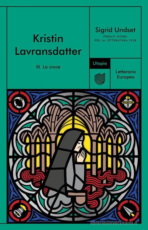 Libro La croce. Kristin Lavransdatter vol.3 di Sigrid Undset Letteraria europea di Utopia Editore