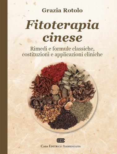 Fitoterapia cinese. Rimedi e formule classiche, costituzioni e applicazioni cliniche di Grazia Rotolo edito da CEA