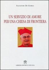 Un servizio di amore per una Chiesa di frontiera di Salvatore De Giorgi edito da Libreria Editrice Vaticana