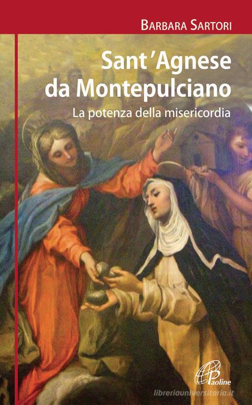 Sant'Agnese da Montepulciano. La potenza della misericordia di Barbara Sartori edito da Paoline Editoriale Libri