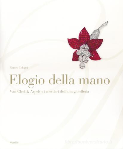 Elogio della mano. Van Cleef & Arpels e i mestieri dell'alta gioielleria di Franco Cologni edito da Marsilio