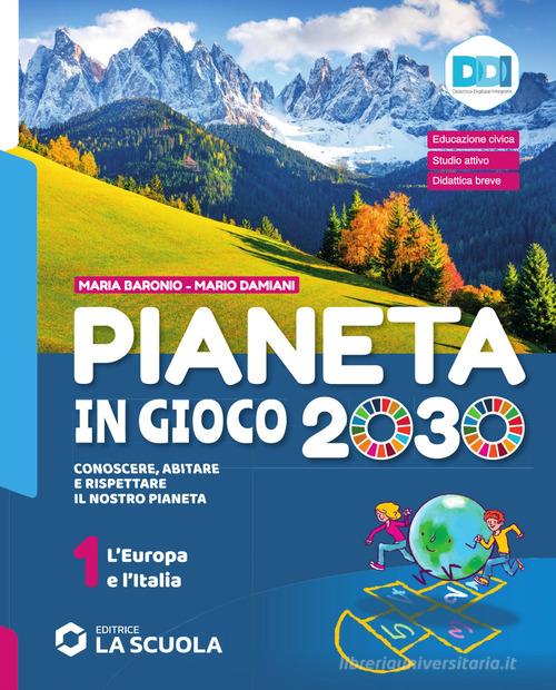 Pianeta in gioco 2030. Conoscere, abitare e rispettare il nostro Pianeta. Con Atlante, Le Regioni d'Italia. Per la Scuola media. Con e-book. Con espansione online vol. 1 di Maria Baronio, Mario Damiani edito da La Scuola SEI