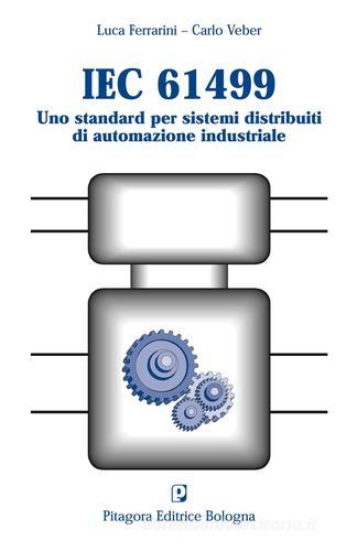 IEC 61499. Uno standard per sistemi distribuiti di automazione industriale di Luca Ferrarini, Carlo Veber edito da Pitagora
