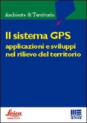 Il sistema GPS. Applicazioni e sviluppi nel rilievo del territorio edito da Maggioli Editore