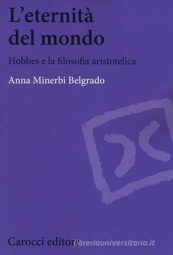 L' eternità del mondo. Hobbes e la filosofia aristotelica di Anna Minerbi Belgrado edito da Carocci