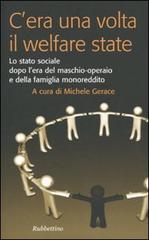 C'era una volta il welfare state. Lo stato sociale dopo l'era del maschio-operaio e della famiglia monoreddito edito da Rubbettino