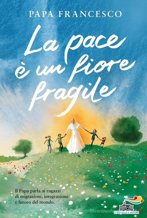 La pace è un fiore fragile di Francesco (Jorge Mario Bergoglio) edito da Piemme