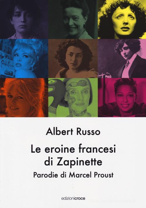 Le eroine francesi di Zapinette. Parodie di Marcel Proust di Albert Russo edito da Croce Libreria