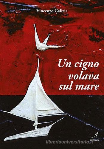 Un cigno volava sul mare di Vincenzo Galizia edito da Edizioni Artestampa