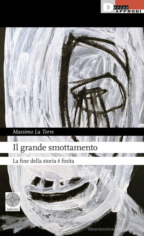 Il grande smottamento. La fine della storia è finita di Massimo La Torre edito da DeriveApprodi