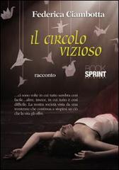 Il circolo vizioso di Federica Ciambotta edito da Booksprint