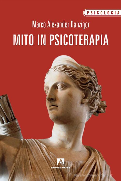 Mito in psicoterapia di Marco Alexander Danziger edito da Armando Editore