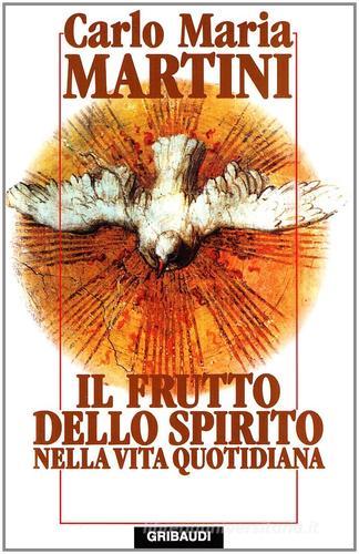 Il frutto dello Spirito nella vita quotidiana di Carlo Maria Martini edito da Gribaudi