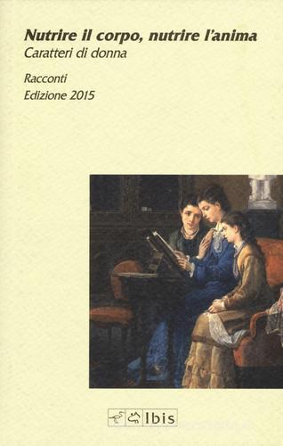 Nutrire il corpo, nutrire l'anima. Caratteri di donna edito da Ibis