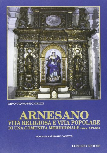 Arnesano. Vita religiosa e vita popolare di una comunità meridionale (sec. XVI-XX) di Gino G. Chirizzi edito da Congedo