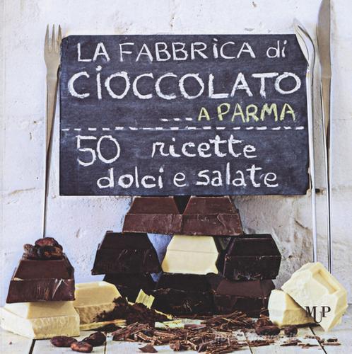 La fabbrica di cioccolato a Parma. 50 ricette dolci e salate edito da Monte Università Parma