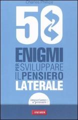 50 enigmi per sviluppare il pensiero laterale di Charles Phillips edito da Vallardi A.