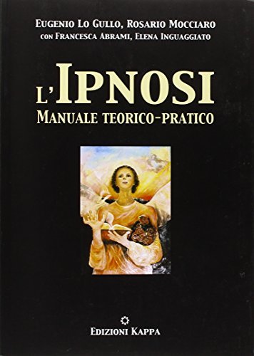 L' ipnosi. Manuale teorico-pratico di Eugenio Lo Gullo, Rosario Mocciaro edito da Kappa
