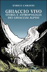 Ghiaccio vivo. Storia e antropologia dei ghiacciai alpini di Enrico Camanni edito da Priuli & Verlucca