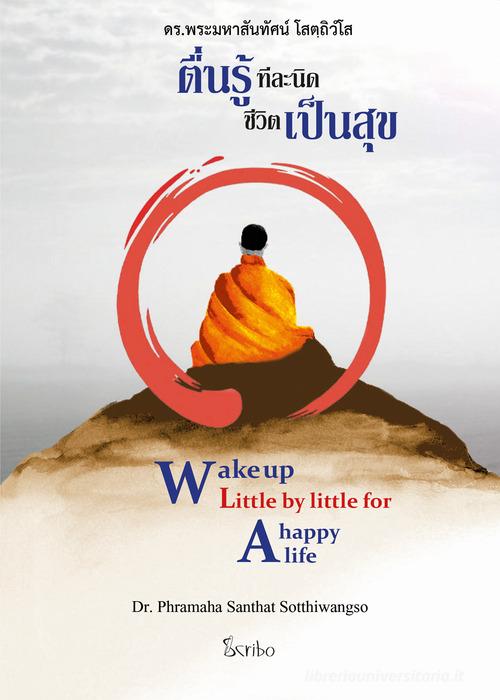 Wake up little by little for a happy life. Ediz. inglese e thailandese di Phramaha Santhat Dr. Sotthiwangso edito da Scribo