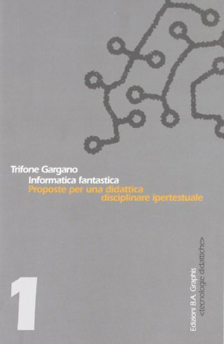 Informatica fantastica. Proposte per una didattica disciplinare ipertestuale di Trifone Gargano edito da B. A. Graphis
