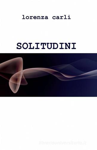 Solitudini di Lorenza Carli edito da ilmiolibro self publishing