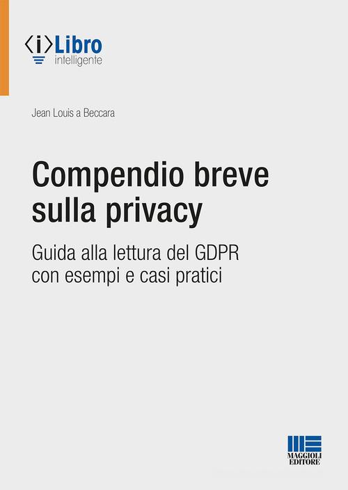 Compendio breve sulla privacy. Guida alla lettura del GDPR con esempi e casi  pratici di Jean Louis A Beccara - 9788891654939 in Diritti umani e libertà