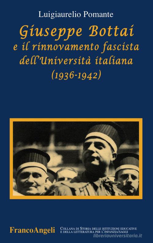 Giuseppe Bottai e il rinnovamento fascista dell'Università italiana (1936-1942) di Luigiaurelio Pomante edito da Franco Angeli
