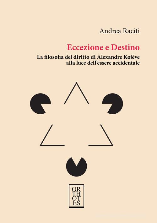 Eccezione e Destino. La filosofia del diritto di Alexandre Kojève alla luce dell'essere accidentale di Andrea Raciti edito da Orthotes