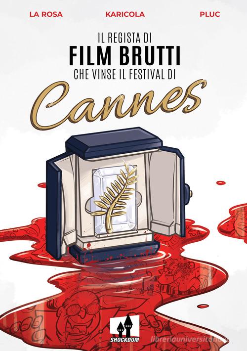 Il regista di film brutti che vinse il festival di Cannes di Davide La Rosa, Chiara Karicola, Fabrizio Pluc Di Nicola edito da Shockdom