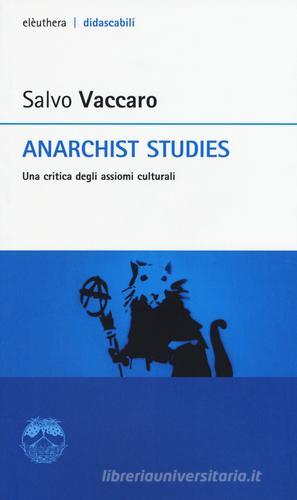 Anarchist studies. Una critica degli assiomi culturali di Salvo Vaccaro edito da Elèuthera