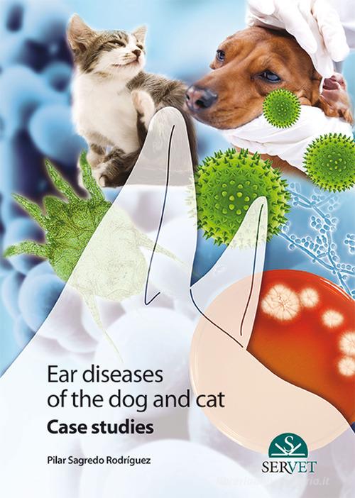 Ear diseases of the dog and cat. Case studies di Pilar Sagredo Rodríguez edito da SERVET