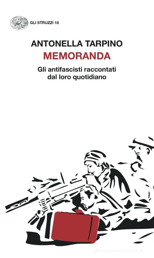 Memoranda. Gli antifascisti raccontati dal loro quotidiano di Antonella Tarpino edito da Einaudi